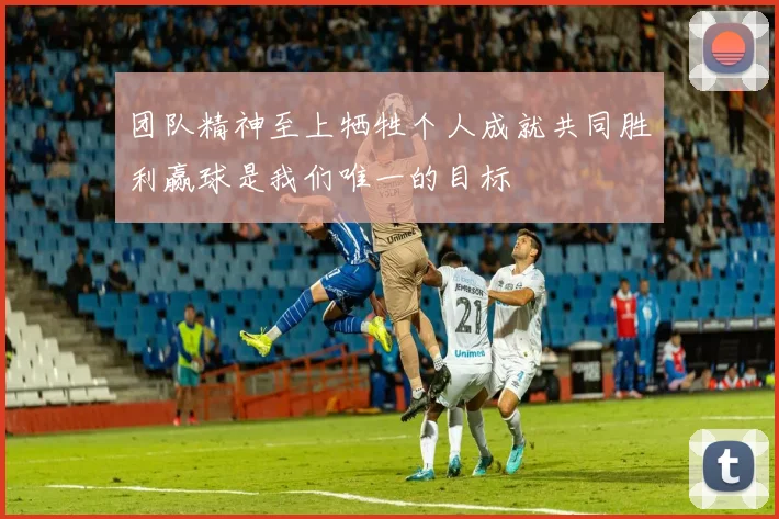 团队精神至上牺牲个人成就共同胜利赢球是我们唯一的目标