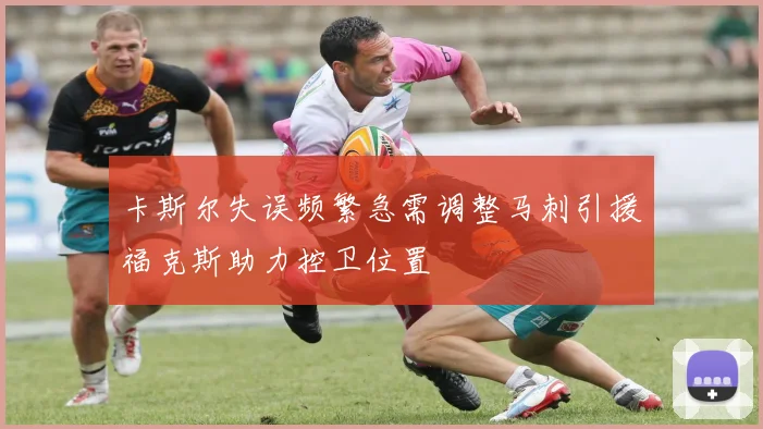 卡斯尔失误频繁急需调整马刺引援福克斯助力控卫位置