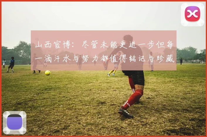 山西官博：尽管未能更进一步但每一滴汗水与努力都值得铭记与珍藏